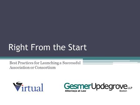 Right From the Start Best Practices for Launching a Successful Association or Consortium.