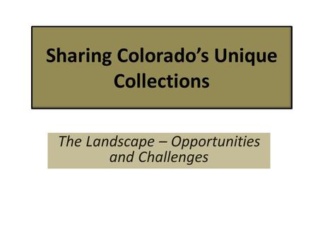 The Landscape – Opportunities and Challenges Sharing Colorado’s Unique Collections.