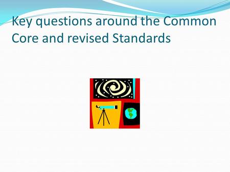 Key questions around the Common Core and revised Standards.