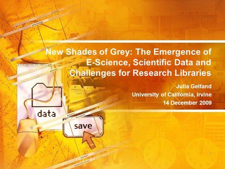 New Shades of Grey: The Emergence of E-Science, scientific Data and Challenges for Research Libraries by Julia Gelfand New Shades of Grey: The Emergence.
