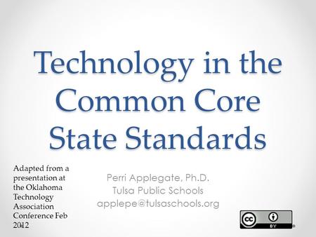 Technology in the Common Core State Standards Perri Applegate, Ph.D. Tulsa Public Schools Adapted from a presentation at the Oklahoma.