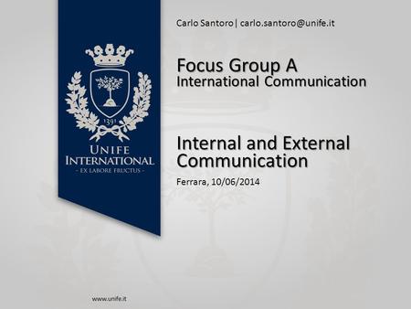 Carlo Santoro| Internal and External Communication Ferrara, 10/06/2014 Focus Group A International Communication.
