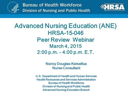 Bureau of Health Workforce Division of Nursing and Public Health Advanced Nursing Education (ANE) HRSA-15-046 Peer Review Webinar March 4, 2015 2:00 p.m.
