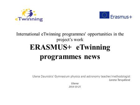 International eTwinning programmes' opportunities in the project’s work ERASMUS+ eTwinning programmes news Utena Dauniskis’ Gymnasium physics and astronomy.