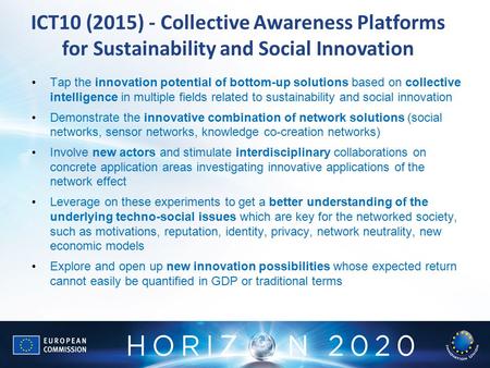 ICT10 (2015) - Collective Awareness Platforms for Sustainability and Social Innovation Tap the innovation potential of bottom-up solutions based on collective.