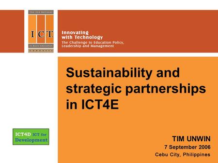 Sustainability and strategic partnerships in ICT4E TIM UNWIN 7 September 2006.