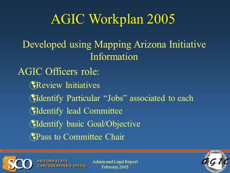 Admin and Legal Report February 2005 Developed using Mapping Arizona Initiative Information AGIC Officers role:  Review Initiatives  Identify Particular.