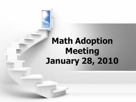Math Adoption Meeting January 28, 2010. Agenda Phil Daro on National Standards 50 minutes Pilot Teacher Panel 60 minutes Correspondence and next steps.