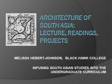 MELISSA HEBERT-JOHNSON, BLACK HAWK COLLEGE INFUSING SOUTH ASIAN STUDIES INTO THE UNDERGRADUATE CURRICULUM.