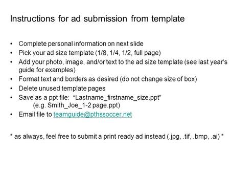Instructions for ad submission from template Complete personal information on next slide Pick your ad size template (1/8, 1/4, 1/2, full page) Add your.