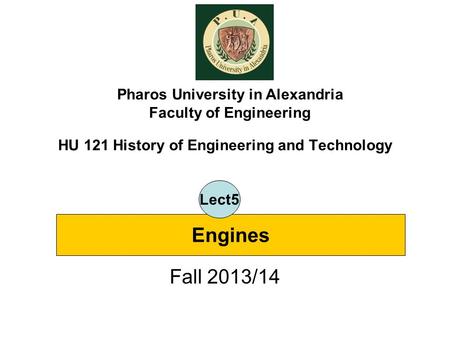 HU 121 History of Engineering and Technology Fall 2013/14 Pharos University in Alexandria Faculty of Engineering Engines Lect5.