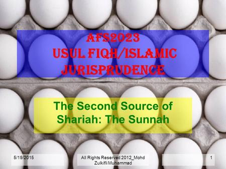 5/19/2015All Rights Reserved 2012_Mohd Zulkifli Muhammad 1 AFS2023 USUL FIQH/ISLAMIC JURISPRUDENCE The Second Source of Shariah: The Sunnah.