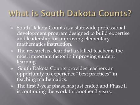  South Dakota Counts is a statewide professional development program designed to build expertise and leadership for improving elementary mathematics instruction.