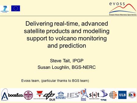 Delivering real-time, advanced satellite products and modelling support to volcano monitoring and prediction Steve Tait, IPGP Susan Loughlin, BGS-NERC.