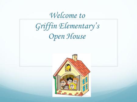Welcome to Griffin Elementary’s Open House