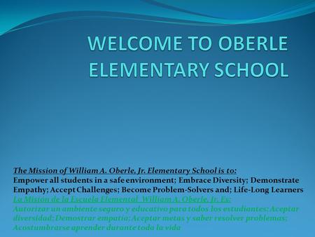 The Mission of William A. Oberle, Jr. Elementary School is to: Empower all students in a safe environment; Embrace Diversity; Demonstrate Empathy; Accept.