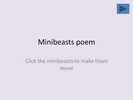 Minibeasts poem Click the minibeasts to make them move.