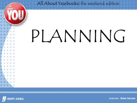 All About Yearbooks: the weekend edition Instructor: Brian Gervais PLANNING.