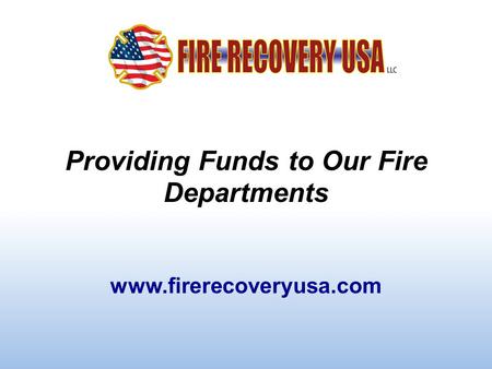 Providing Funds to Our Fire Departments www.firerecoveryusa.com.