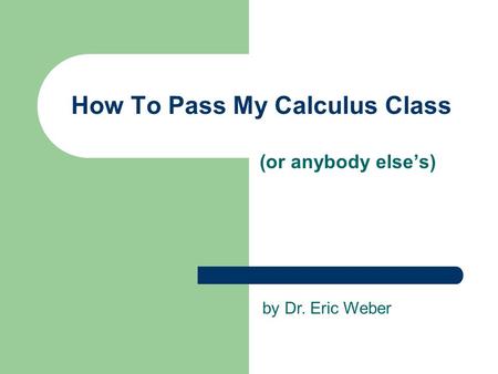 How To Pass My Calculus Class (or anybody else’s) by Dr. Eric Weber.
