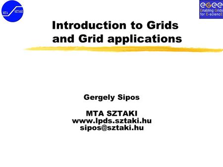 Introduction to Grids and Grid applications Gergely Sipos MTA SZTAKI