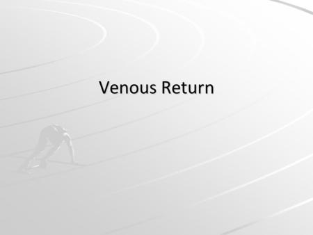 Venous Return. Learning Objectives... 1)To be able to explain how venous return is maintained. 2)Understand how venous return affects the quality of performance.