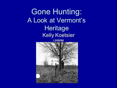 Gone Hunting: A Look at Vermont’s Heritage Kelly Koetsier LS09086.