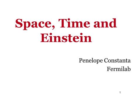 Space, Time and Einstein Penelope Constanta Fermilab 1.