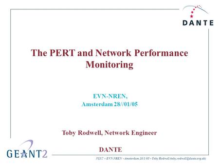 PERT – EVN-NREN –Amsterdam 28/1/05 – Toby Rodwell The PERT and Network Performance Monitoring EVN-NREN, Amsterdam 28//01/05.