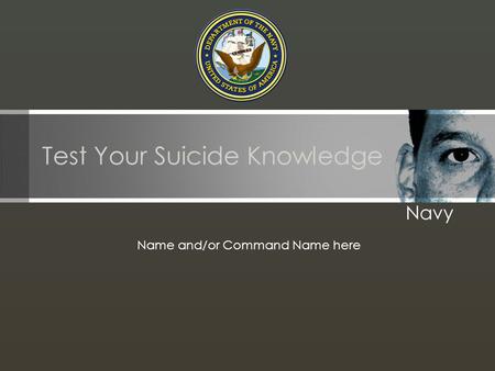 Test Your Suicide Knowledge Navy Name and/or Command Name here.