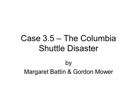 Case 3.5 – The Columbia Shuttle Disaster by Margaret Battin & Gordon Mower.