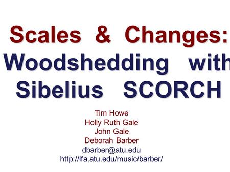 Scales & Changes: Woodshedding with Sibelius SCORCH Tim Howe Holly Ruth Gale John Gale Deborah Barber