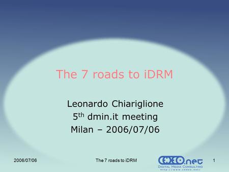 2006/07/06The 7 roads to iDRM1 Leonardo Chiariglione 5 th dmin.it meeting Milan – 2006/07/06.