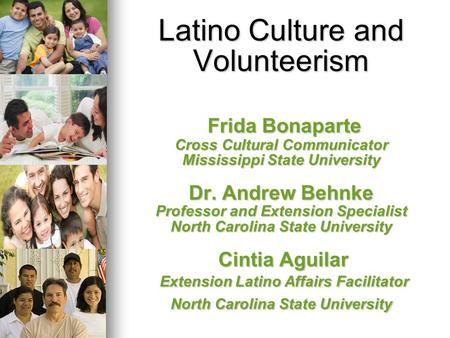 Latino Culture and Volunteerism Frida Bonaparte Cross Cultural Communicator Mississippi State University Dr. Andrew Behnke Professor and Extension Specialist.