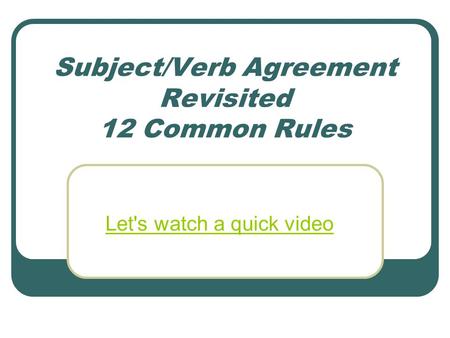 Subject/Verb Agreement Revisited 12 Common Rules Let's watch a quick video.