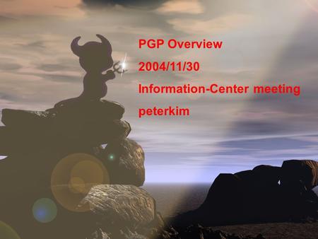PGP Overview 2004/11/30 Information-Center meeting peterkim.