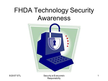 9/20/07 STLSecurity is Everyone's Responsibility 1 FHDA Technology Security Awareness.