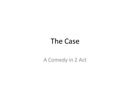 The Case A Comedy in 2 Act. The Salesman The Sad Woman The Gangster.