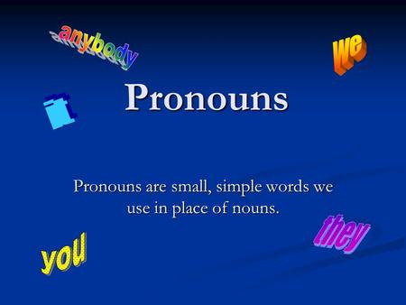Pronouns Pronouns are small, simple words we use in place of nouns.