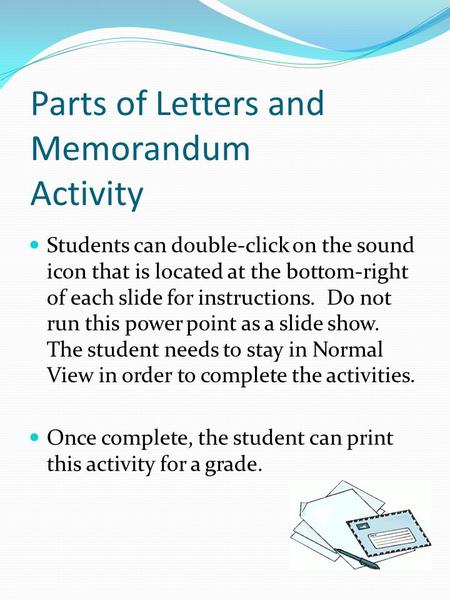 Parts of Letters and Memorandum Activity Students can double-click on the sound icon that is located at the bottom-right of each slide for instructions.