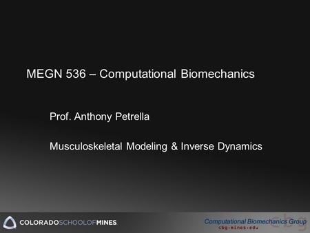 Prof. Anthony Petrella Musculoskeletal Modeling & Inverse Dynamics MEGN 536 – Computational Biomechanics.