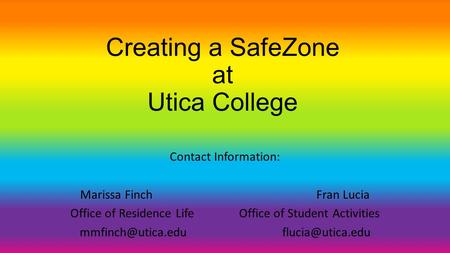 Creating a SafeZone at Utica College Contact Information: Marissa FinchFran Lucia Office of Residence Life Office of Student Activities