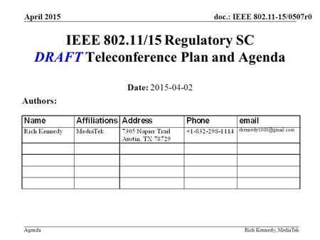 Doc.: IEEE 802.11-15/0507r0 Agenda April 2015 Rich Kennedy, MediaTek IEEE 802.11/15 Regulatory SC DRAFT Teleconference Plan and Agenda Date: 2015-04-02.