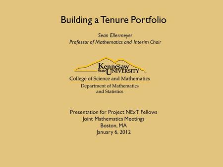Building a Tenure Portfolio Sean Ellermeyer Professor of Mathematics and Interim Chair Presentation for Project NExT Fellows Joint Mathematics Meetings.