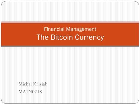 Michal Kriziak MA1N0218 Financial Management The Bitcoin Currency.
