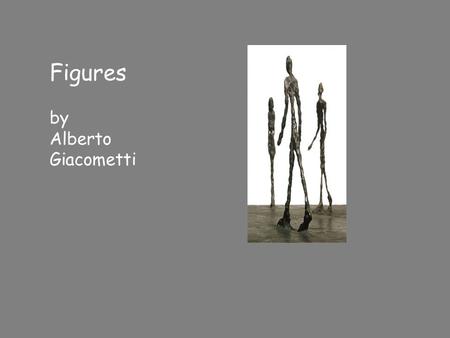 Figures by Alberto Giacometti. Alberto Giacometti (1901-1966) was born in Switzerland. He was one of the most outstanding artists of the 20th Century.
