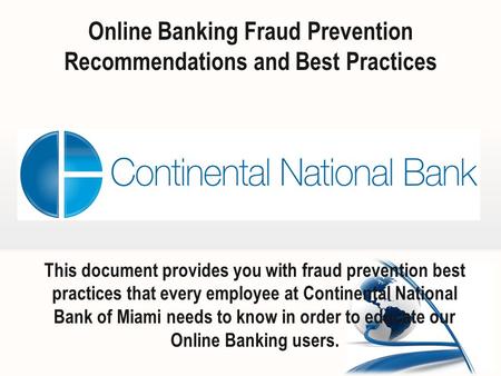 Online Banking Fraud Prevention Recommendations and Best Practices This document provides you with fraud prevention best practices that every employee.