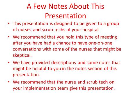 A Few Notes About This Presentation This presentation is designed to be given to a group of nurses and scrub techs at your hospital. We recommend that.