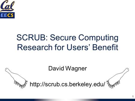 SCRUB: Secure Computing Research for Users’ Benefit David Wagner  1.