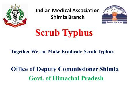 Indian Medical Association Shimla Branch Scrub Typhus Together We can Make Eradicate Scrub Typhus Office of Deputy Commissioner Shimla Govt. of Himachal.